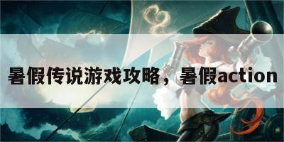 暑假传说游戏攻略，暑假action