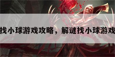 解谜找小球游戏攻略，解谜找小球游戏攻略
