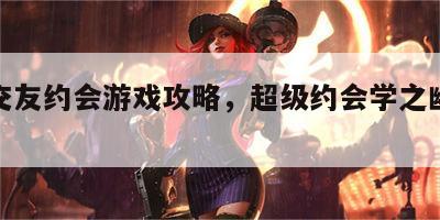 超级交友约会游戏攻略，超级约会学之幽默技巧