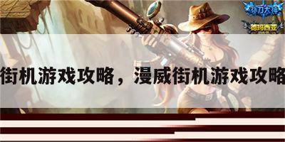漫威街机游戏攻略，漫威街机游戏攻略视频