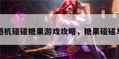 随机碰碰糖果游戏攻略，糖果碰碰车