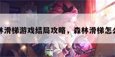 森林滑梯游戏结局攻略，森林滑梯怎么玩