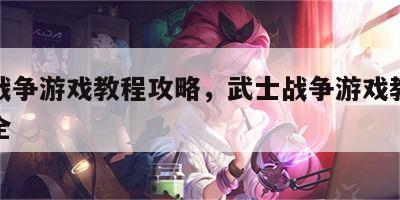 武士战争游戏教程攻略，武士战争游戏教程攻略大全