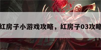 红房子小游戏攻略，红房子03攻略