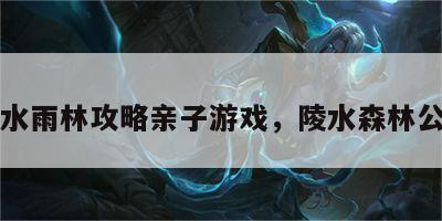 陵水雨林攻略亲子游戏，陵水森林公园