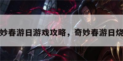 奇妙春游日游戏攻略，奇妙春游日烧烤