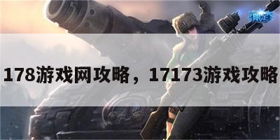178游戏网攻略，17173游戏攻略