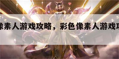彩色像素人游戏攻略，彩色像素人游戏攻略大全