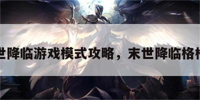 末世降临游戏模式攻略，末世降临格格党