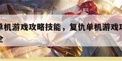 复仇单机游戏攻略技能，复仇单机游戏攻略技能大全