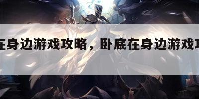卧底在身边游戏攻略，卧底在身边游戏攻略视频