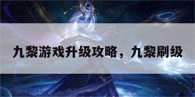 九黎游戏升级攻略，九黎刷级