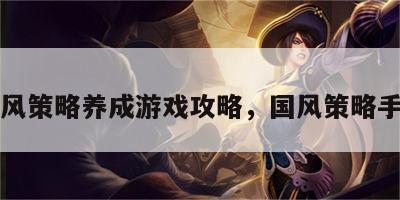国风策略养成游戏攻略，国风策略手游