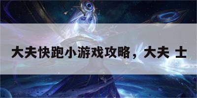 大夫快跑小游戏攻略，大夫 士