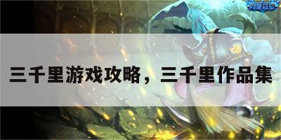 三千里游戏攻略，三千里作品集
