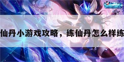 炼仙丹小游戏攻略，练仙丹怎么样练法