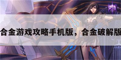 合金游戏攻略手机版，合金破解版