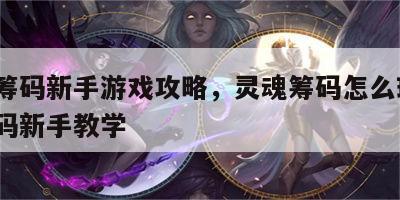 灵魂筹码新手游戏攻略，灵魂筹码怎么玩?灵魂筹码新手教学