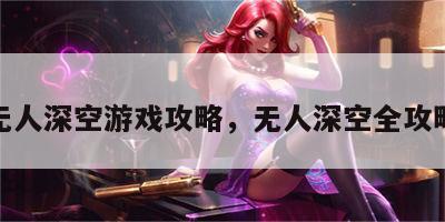 无人深空游戏攻略，无人深空全攻略