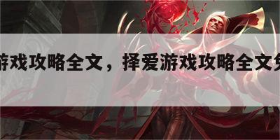 择爱游戏攻略全文，择爱游戏攻略全文免费阅读