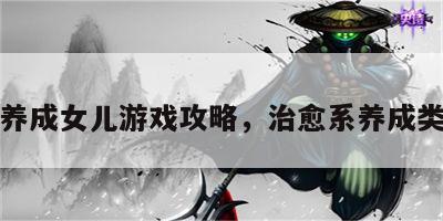 治愈养成女儿游戏攻略，治愈系养成类游戏