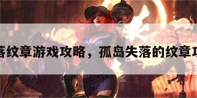 失落纹章游戏攻略，孤岛失落的纹章攻略