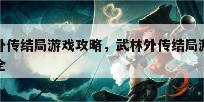 武林外传结局游戏攻略，武林外传结局游戏攻略大全