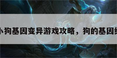 小狗基因变异游戏攻略，狗的基因组