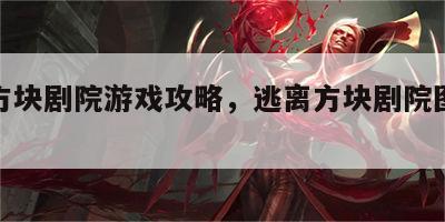 逃离方块剧院游戏攻略，逃离方块剧院图文攻略