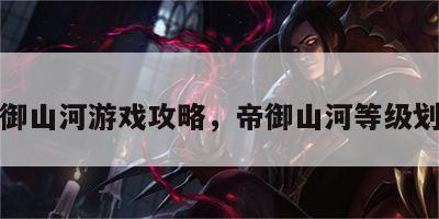 帝御山河游戏攻略，帝御山河等级划分