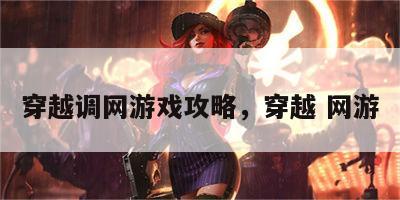 穿越调网游戏攻略，穿越 网游