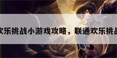 欢乐挑战小游戏攻略，联通欢乐挑战