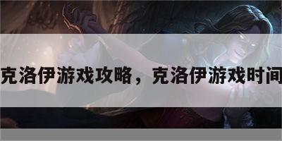 堂姐克洛伊游戏攻略，克洛伊游戏时间攻略
