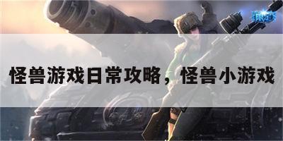 怪兽游戏日常攻略，怪兽小游戏