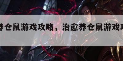 治愈养仓鼠游戏攻略，治愈养仓鼠游戏攻略视频