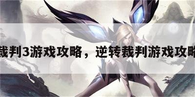 逆转裁判3游戏攻略，逆转裁判游戏攻略大全