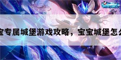 宝宝专属城堡游戏攻略，宝宝城堡怎么做