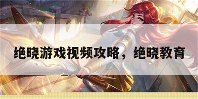绝晓游戏视频攻略，绝晓教育