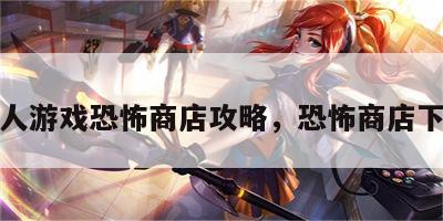 成人游戏恐怖商店攻略，恐怖商店下载