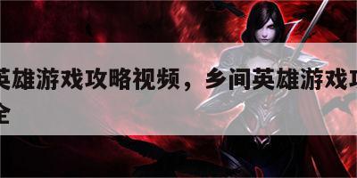 乡间英雄游戏攻略视频，乡间英雄游戏攻略视频大全