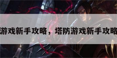 塔防游戏新手攻略，塔防游戏新手攻略图文