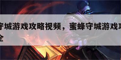 蜜蜂守城游戏攻略视频，蜜蜂守城游戏攻略视频大全