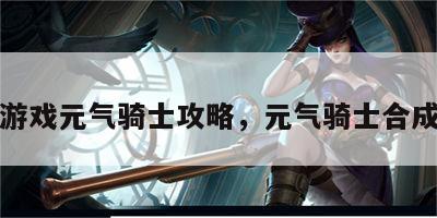 合成游戏元气骑士攻略，元气骑士合成教程