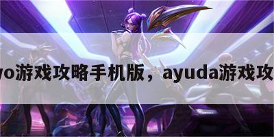 ayo游戏攻略手机版，ayuda游戏攻略