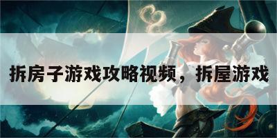 拆房子游戏攻略视频，拆屋游戏