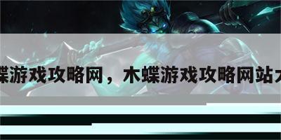 木蝶游戏攻略网，木蝶游戏攻略网站大全
