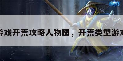 游戏开荒攻略人物图，开荒类型游戏