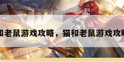二猫和老鼠游戏攻略，猫和老鼠游戏攻略宝哥