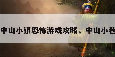 中山小镇恐怖游戏攻略，中山小巷