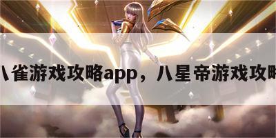八雀游戏攻略app，八星帝游戏攻略